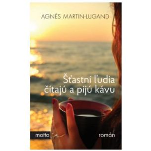 Agnes Martin-Lugand: Šťastní ľudia čítajú a pijú kávu